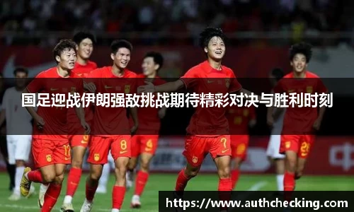 国足迎战伊朗强敌挑战期待精彩对决与胜利时刻