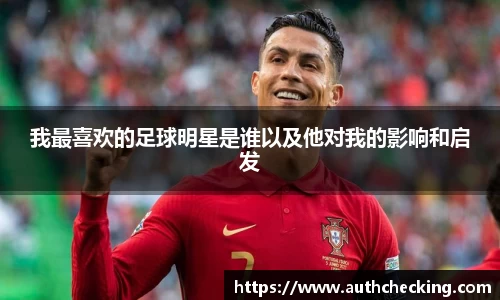 我最喜欢的足球明星是谁以及他对我的影响和启发
